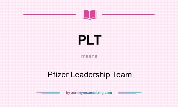 What does PLT mean? It stands for Pfizer Leadership Team