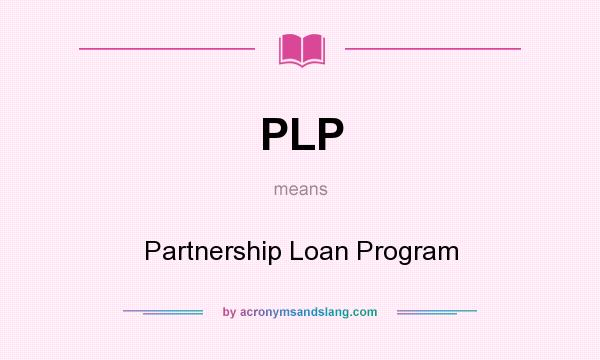 What does PLP mean? It stands for Partnership Loan Program