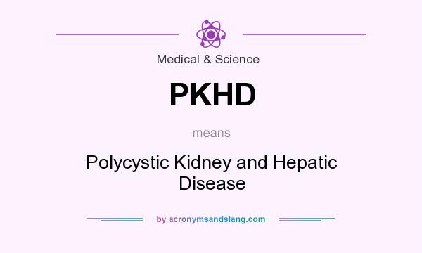 What does PKHD mean? It stands for Polycystic Kidney and Hepatic Disease