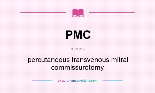 What does PMC mean? It stands for percutaneous transvenous mitral commissurotomy