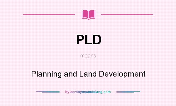 What does PLD mean? It stands for Planning and Land Development