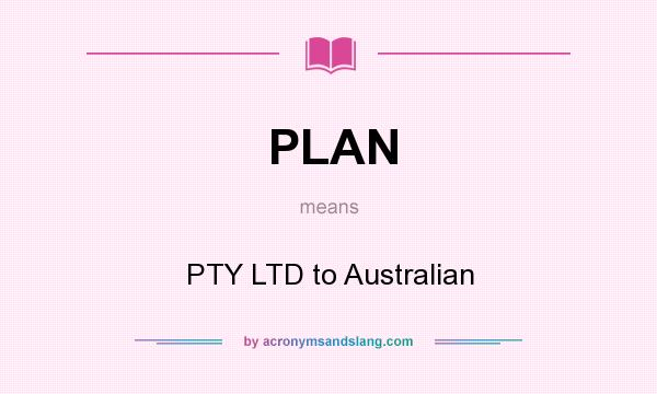 What does PLAN mean? It stands for PTY LTD to Australian