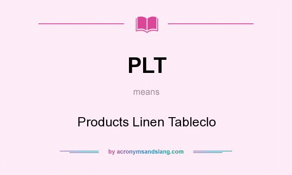 What does PLT mean? It stands for Products Linen Tableclo