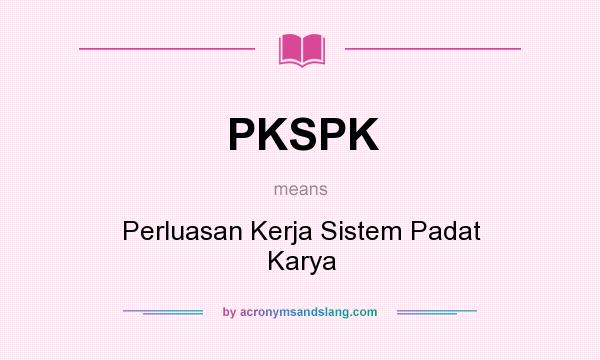 What does PKSPK mean? It stands for Perluasan Kerja Sistem Padat Karya