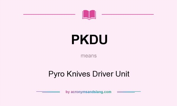 What does PKDU mean? It stands for Pyro Knives Driver Unit