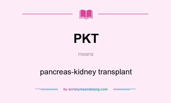 What does PKT mean? It stands for pancreas-kidney transplant