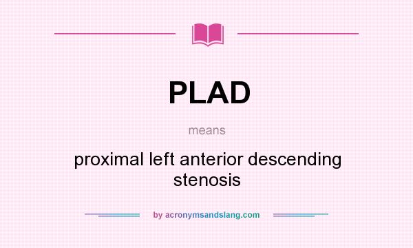 What does PLAD mean? It stands for proximal left anterior descending stenosis