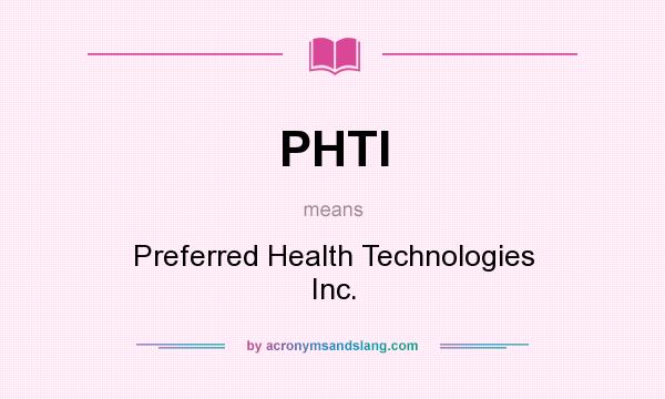 What does PHTI mean? It stands for Preferred Health Technologies Inc.
