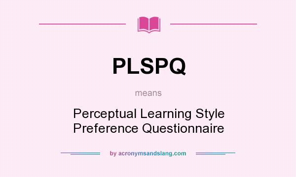 What does PLSPQ mean? It stands for Perceptual Learning Style Preference Questionnaire