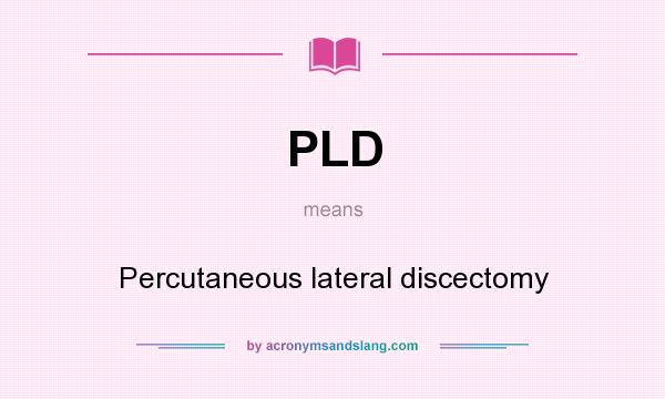 What does PLD mean? It stands for Percutaneous lateral discectomy