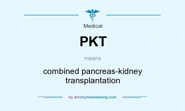 What does PKT mean? It stands for combined pancreas-kidney transplantation