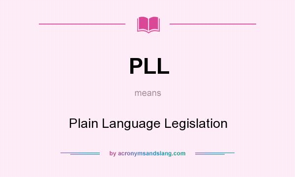 What does PLL mean? It stands for Plain Language Legislation