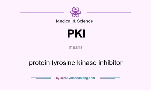 What does PKI mean? It stands for protein tyrosine kinase inhibitor
