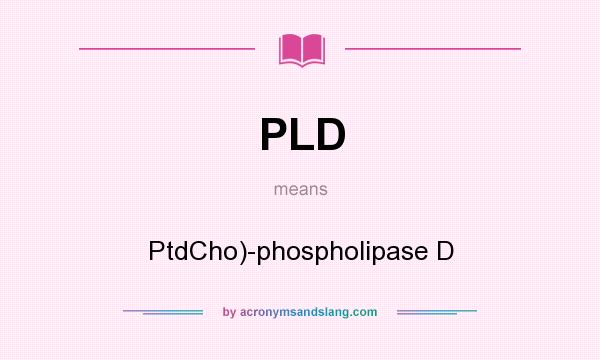What does PLD mean? It stands for PtdCho)-phospholipase D