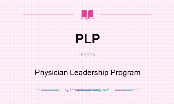 What does PLP mean? It stands for Physician Leadership Program