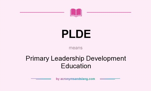 What does PLDE mean? It stands for Primary Leadership Development Education