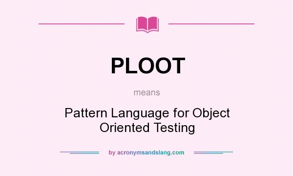 What does PLOOT mean? It stands for Pattern Language for Object Oriented Testing