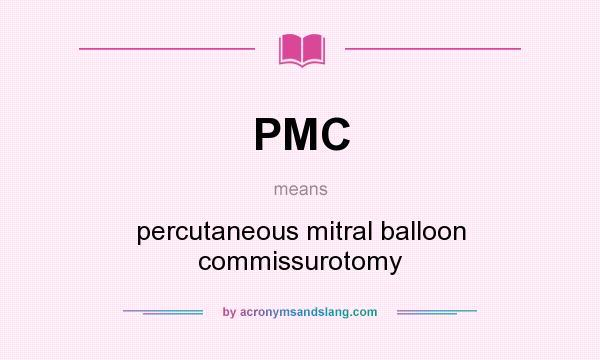 What does PMC mean? It stands for percutaneous mitral balloon commissurotomy