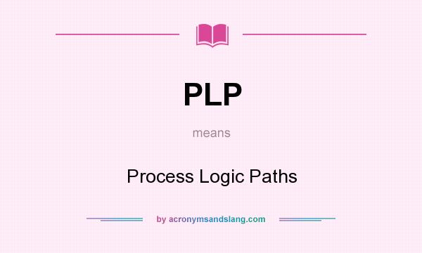 What does PLP mean? It stands for Process Logic Paths