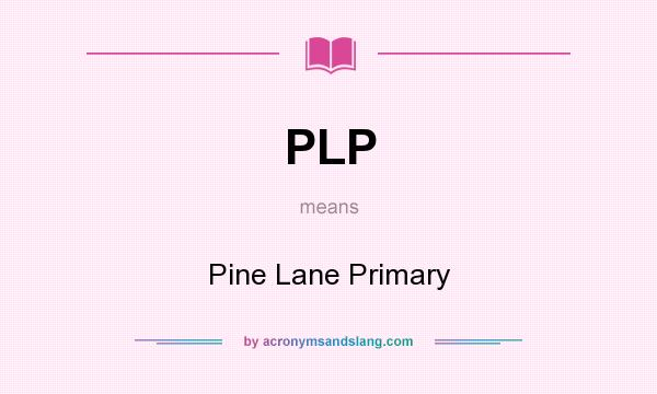 What does PLP mean? It stands for Pine Lane Primary