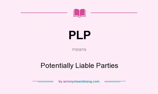 What does PLP mean? It stands for Potentially Liable Parties