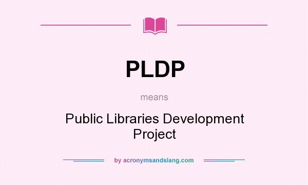 What does PLDP mean? It stands for Public Libraries Development Project