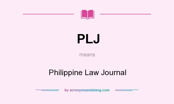 What does PLJ mean? It stands for Philippine Law Journal