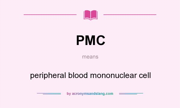 What does PMC mean? It stands for peripheral blood mononuclear cell