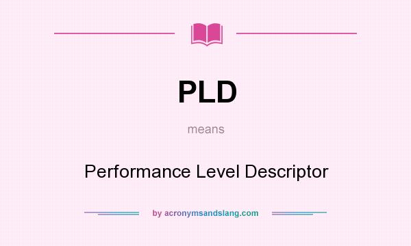 What does PLD mean? It stands for Performance Level Descriptor