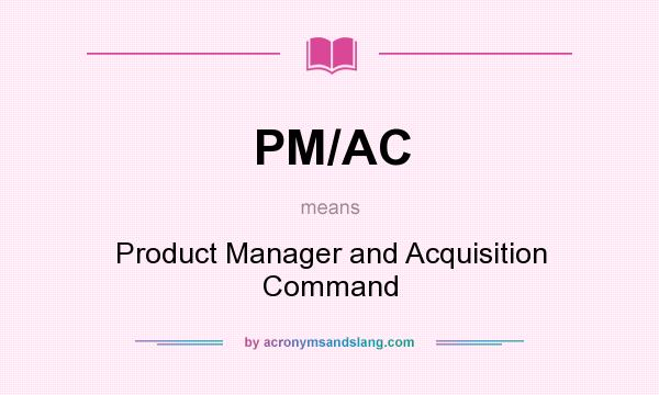What does PM/AC mean? It stands for Product Manager and Acquisition Command