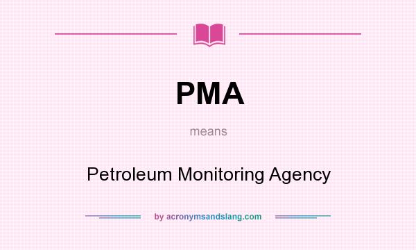 What does PMA mean? It stands for Petroleum Monitoring Agency