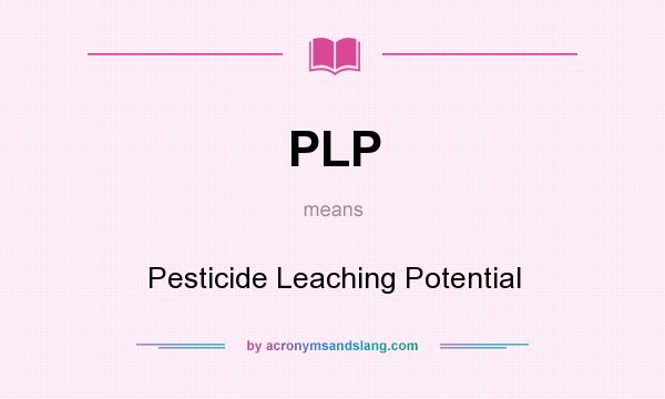 What does PLP mean? It stands for Pesticide Leaching Potential