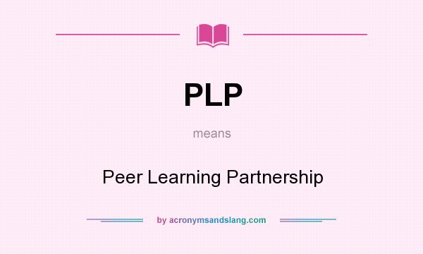 What does PLP mean? It stands for Peer Learning Partnership