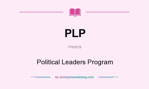 What does PLP mean? It stands for Political Leaders Program