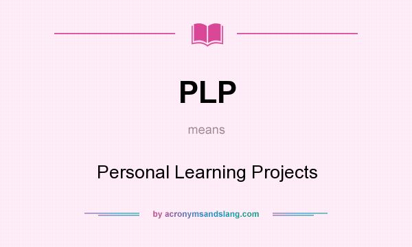 What does PLP mean? It stands for Personal Learning Projects