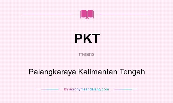 What does PKT mean? It stands for Palangkaraya Kalimantan Tengah