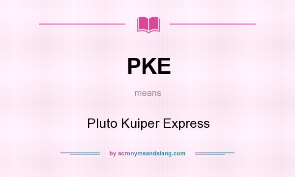 What does PKE mean? It stands for Pluto Kuiper Express