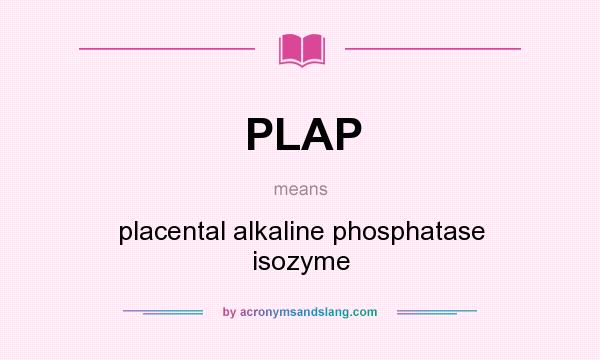 What does PLAP mean? It stands for placental alkaline phosphatase isozyme