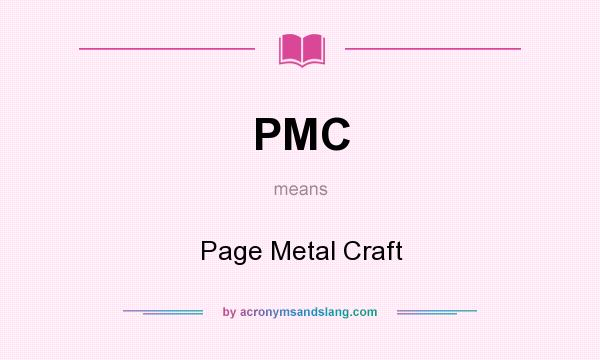 What does PMC mean? It stands for Page Metal Craft