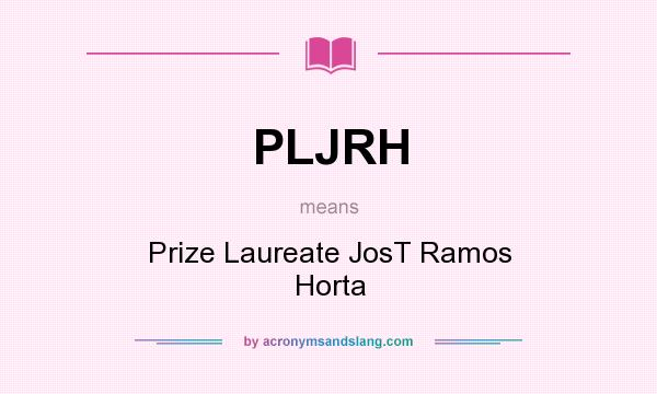 What does PLJRH mean? It stands for Prize Laureate JosT Ramos Horta