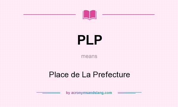 What does PLP mean? It stands for Place de La Prefecture