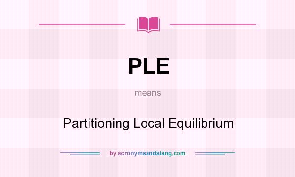 What does PLE mean? It stands for Partitioning Local Equilibrium