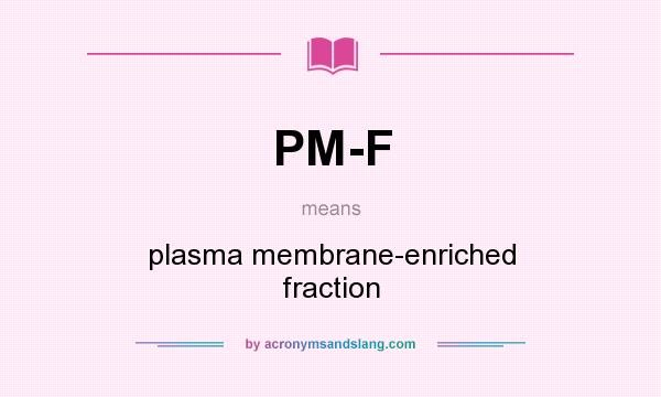 What does PM-F mean? It stands for plasma membrane-enriched fraction