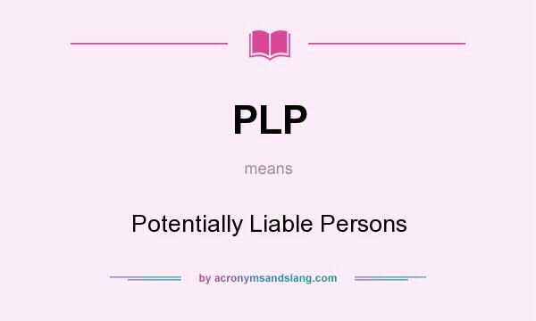 What does PLP mean? It stands for Potentially Liable Persons