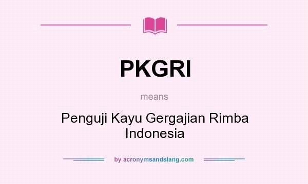 What does PKGRI mean? It stands for Penguji Kayu Gergajian Rimba Indonesia