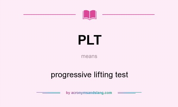 What does PLT mean? It stands for progressive lifting test