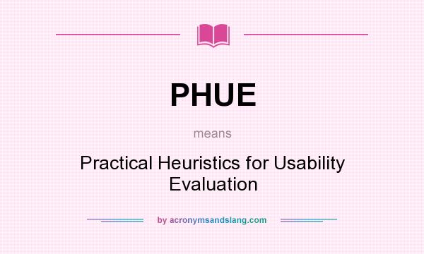 What does PHUE mean? It stands for Practical Heuristics for Usability Evaluation