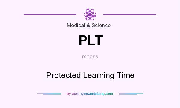 What does PLT mean? It stands for Protected Learning Time