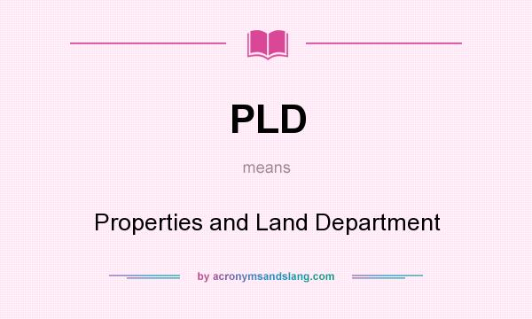 What does PLD mean? It stands for Properties and Land Department