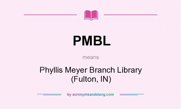 What does PMBL mean? It stands for Phyllis Meyer Branch Library (Fulton, IN)